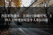 西瓜影院盘点：丑闻9个隐藏信号，主持人上榜理由罕见令人争议四起