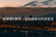 欧美肥b美学：自信曲线与时尚宣言